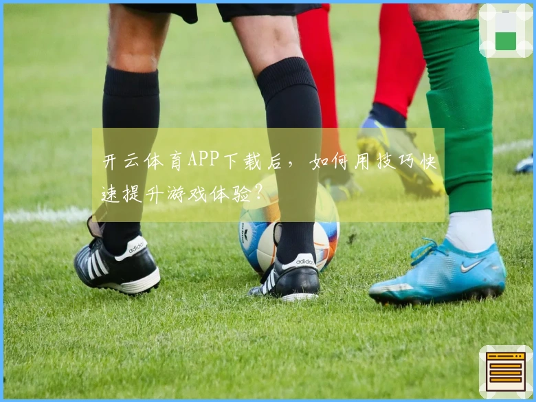 开云体育APP下载后，如何用技巧快速提升游戏体验？