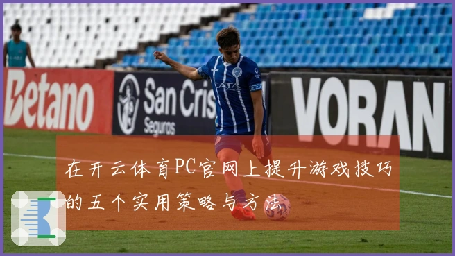 在开云体育PC官网上提升游戏技巧的五个实用策略与方法