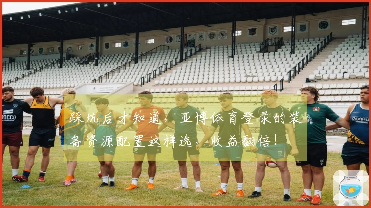 踩坑后才知道，亚博体育登录的装备资源配置这样选，收益翻倍！