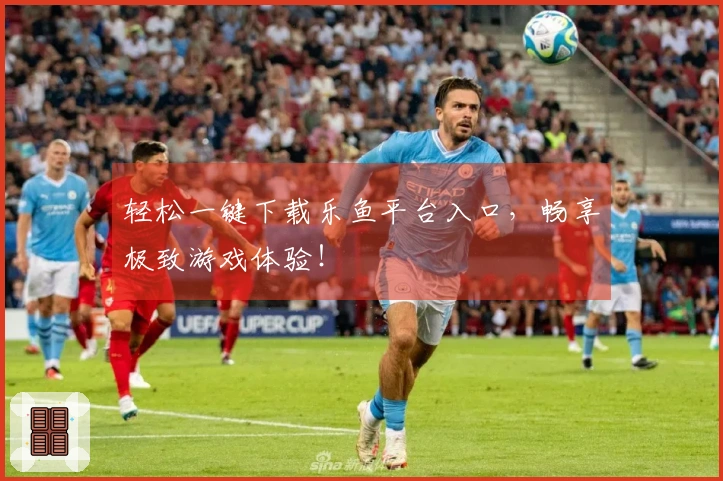 轻松一键下载乐鱼平台入口，畅享极致游戏体验！